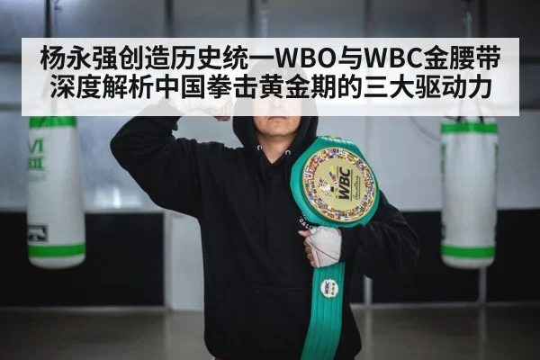 杨永强创造历史统一WBO与WBC金腰带 深度解析中国拳击黄金期的三大驱动力