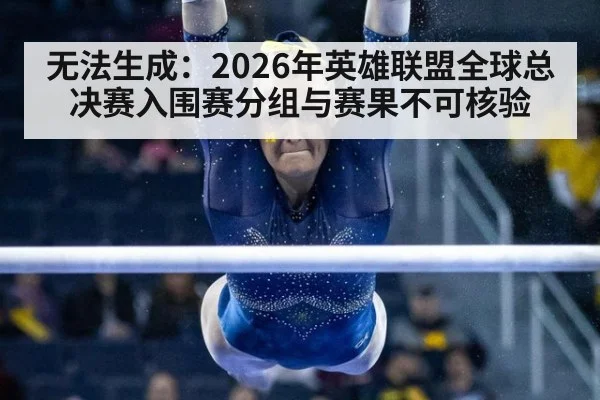 无法生成：2026年英雄联盟全球总决赛入围赛分组与赛果不可核验