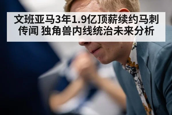 文班亚马3年1.9亿顶薪续约马刺传闻 独角兽内线统治未来分析